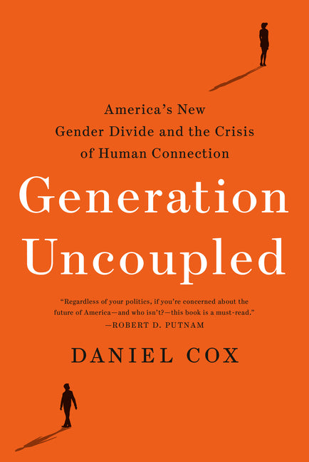 Generation Uncoupled: America's New Gender Divide and the Crisis of Human Connection