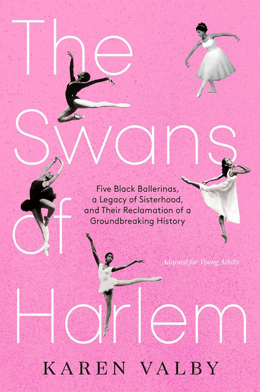 Swans of Harlem (Adapted for Young Adults): Five Black Ballerinas, a Legacy of Sisterhood, and Their Reclamation of a Groundbreaking History