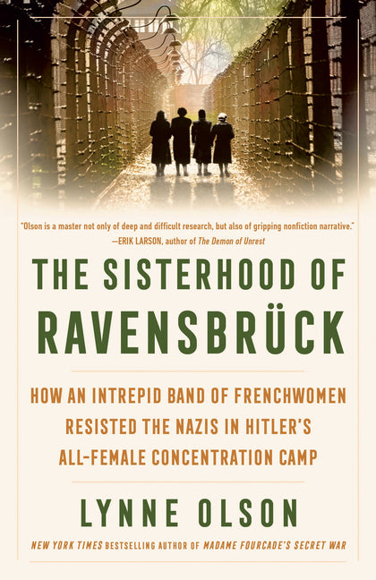 The Sisterhood of Ravensbruck: How an Intrepid Band of Frenchwomen Resisted the Nazis in Hitler's All-Female Concentration Camp