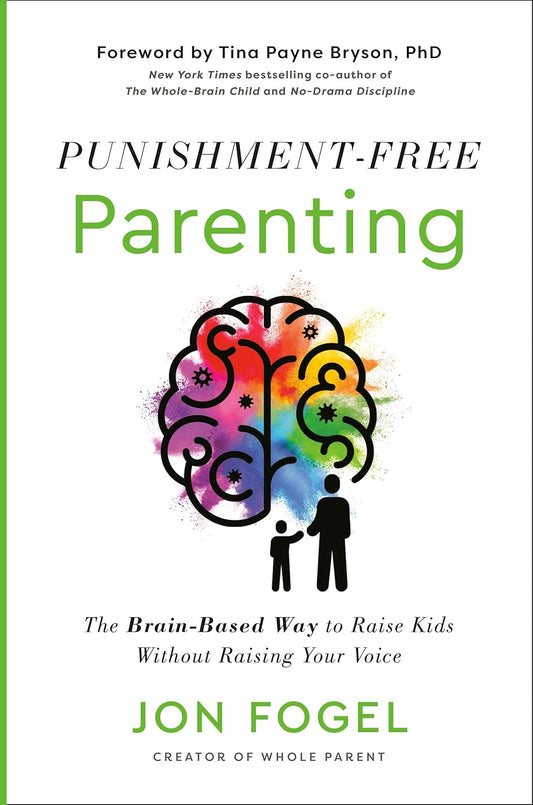 Punishment-Free Parenting: The Brain-Based Way to Raise Kids Without Raising Your Voice