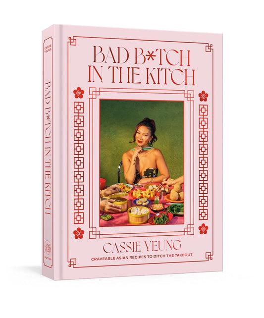 Bad B*tch in the Kitch: Craveable Asian Recipes to Ditch the Takeout: A Cookbook