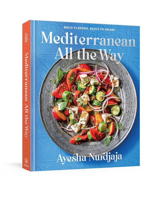 Mediterranean All the Way: Bold Flavors, Built to Share: A Cookbook