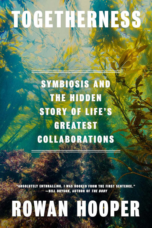 Togetherness: Symbiosis and the Hidden Story of Life's Greatest Collaborations