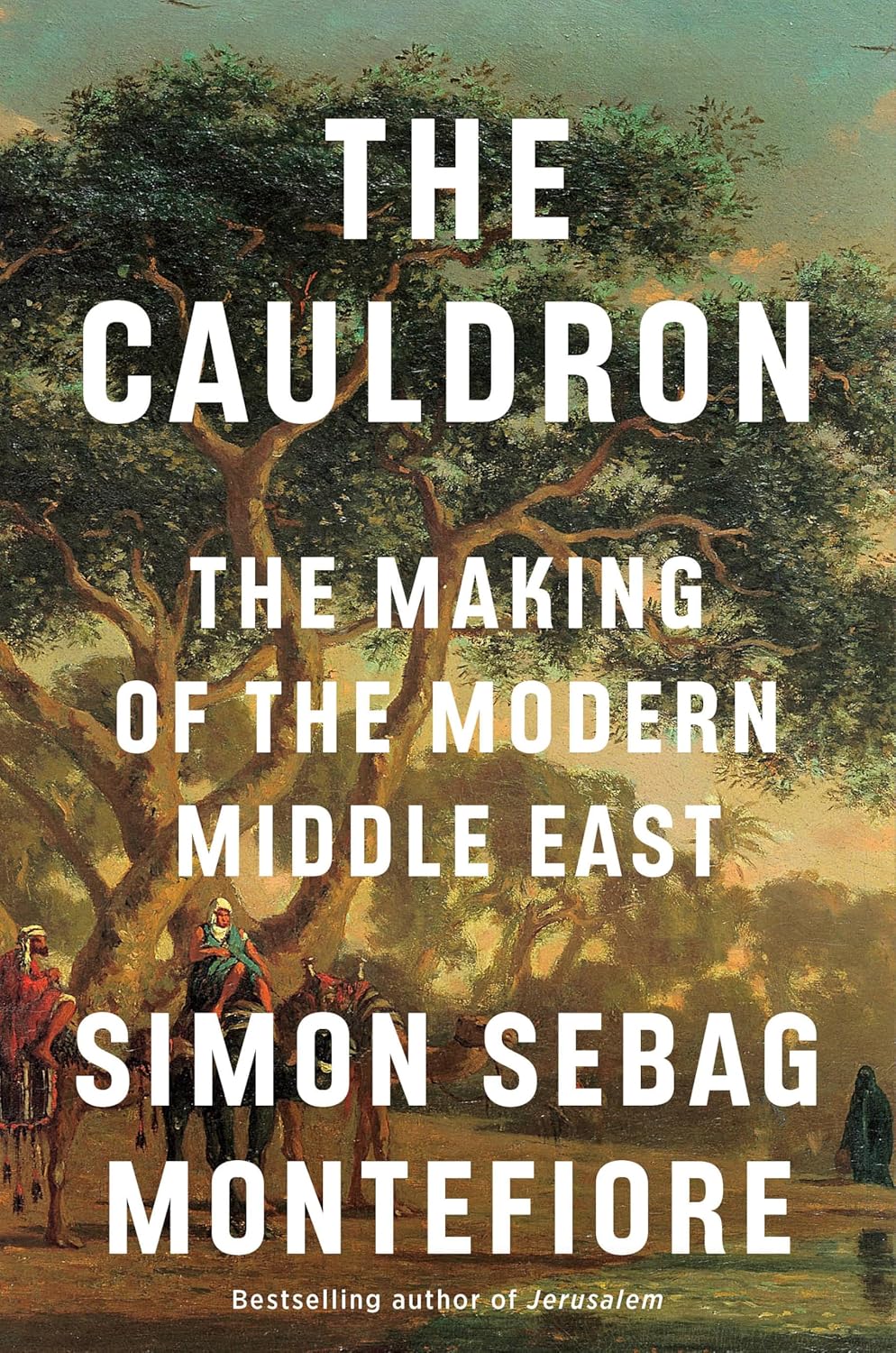 The Cauldron: The Making of the Modern Middle East