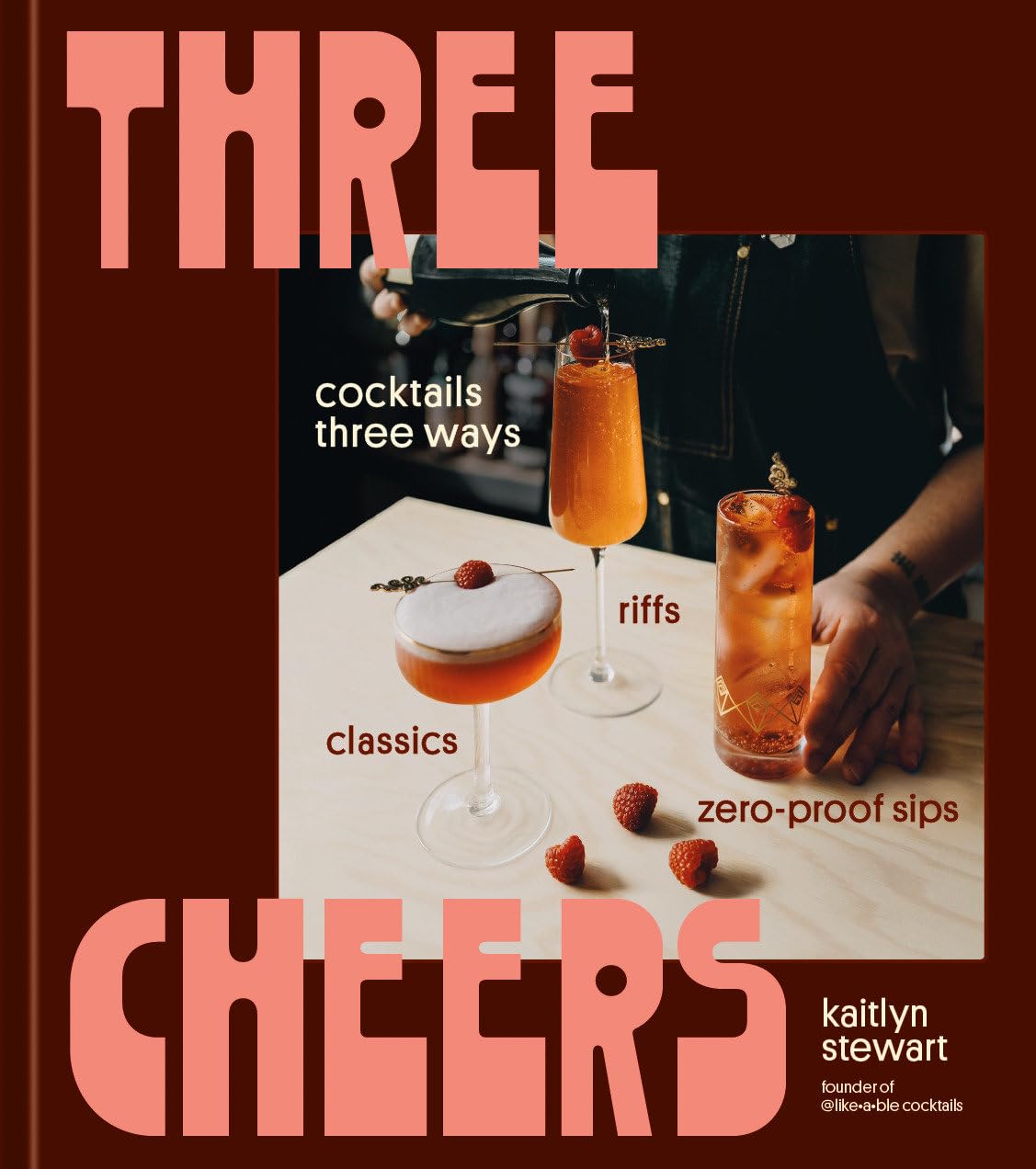 Three Cheers: Cocktails Three Ways: Classics, Riffs, and Zero-Proof Sips