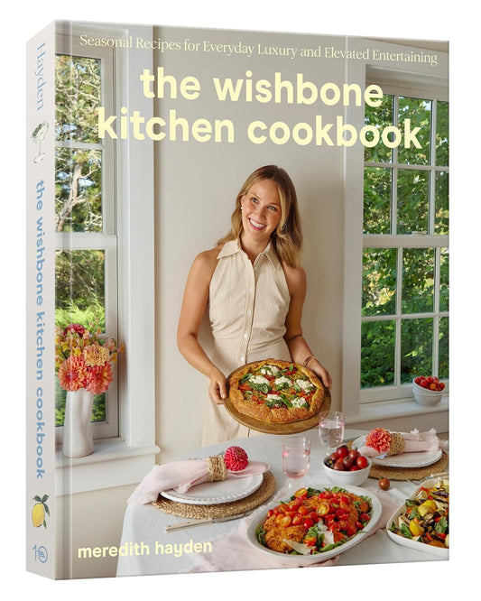 Wishbone Kitchen Cookbook: Seasonal Recipes for Everyday Luxury and Elevated Entertaining