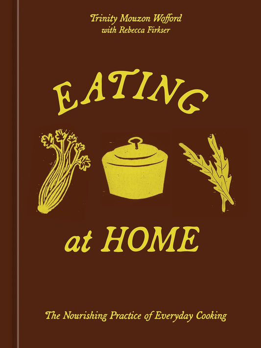 Eating at Home: The Nourishing Practice of Everyday Cooking [A Cookbook]