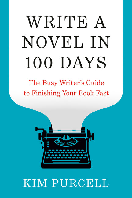 Write a Novel in 100 Days: The Busy Writer's Guide to Finishing Your Book Fast