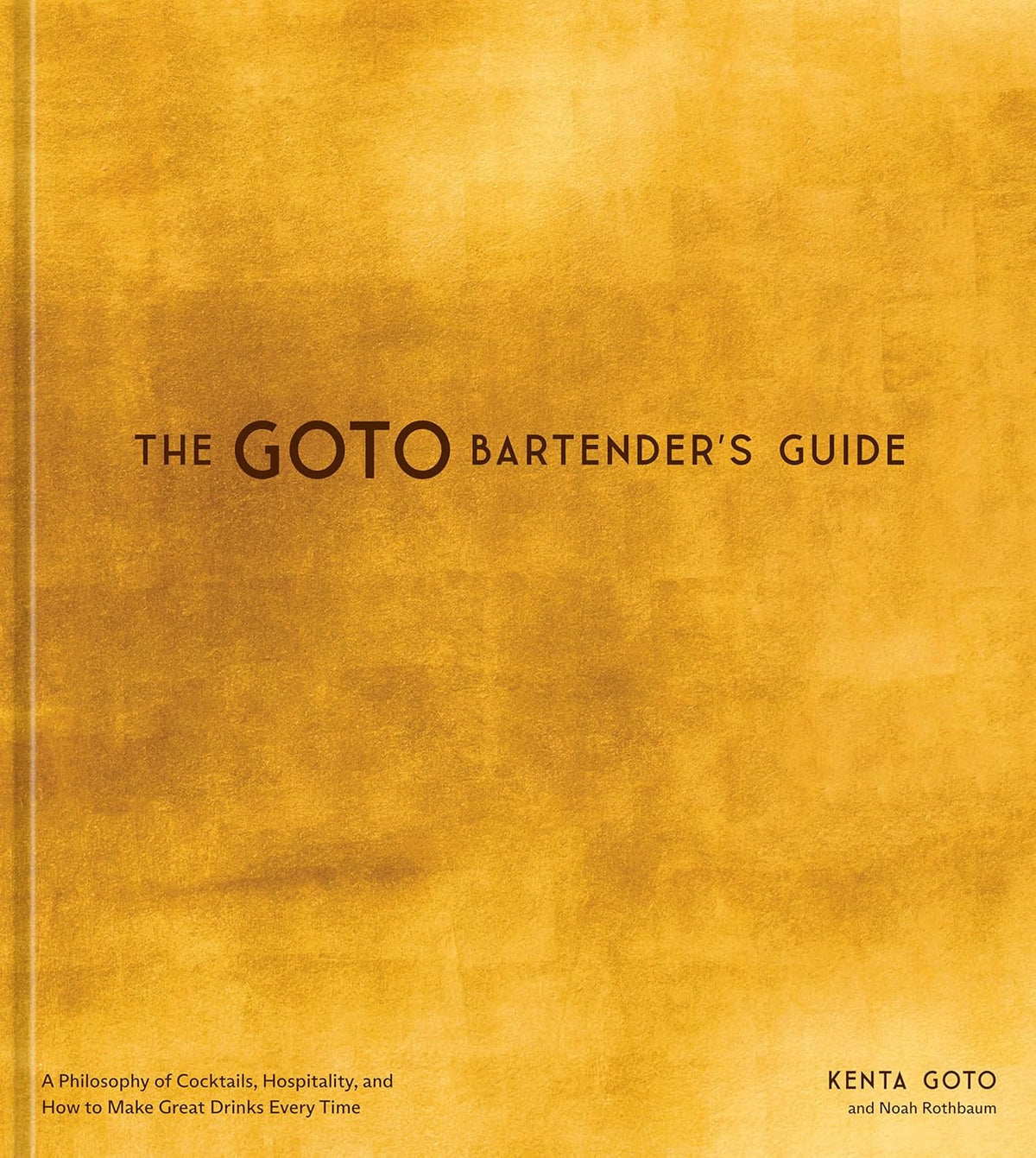 The Goto Bartender's Guide: A Philosophy of Cocktails, Hospitality, and How to Make Great Drinks Every Time