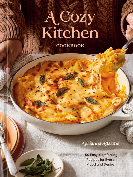 A Cozy Kitchen Cookbook: 100 Easy, Comforting Recipes for Every Mood and Desire