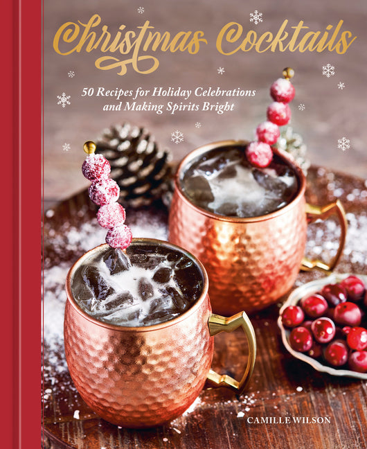 Christmas Cocktails: 50 Recipes for Holiday Celebrations and Making Spirits Bright