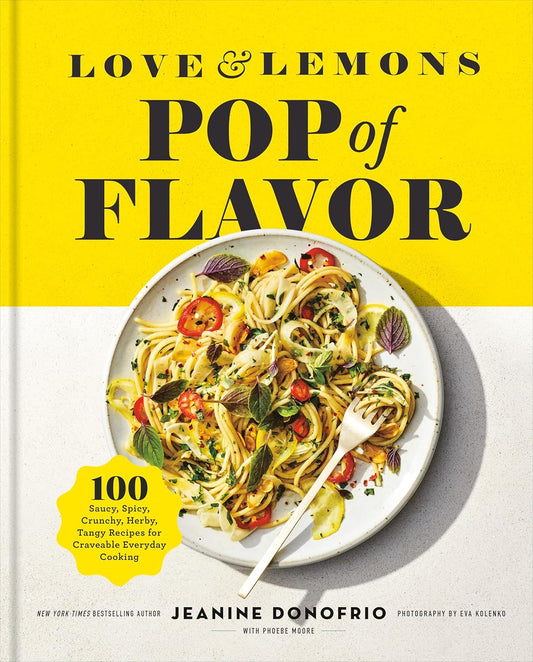 Love and Lemons Pop of Flavor: 100 Saucy, Spicy, Crunchy, Herby, Tangy Recipes for Craveable Everyday Cooking
