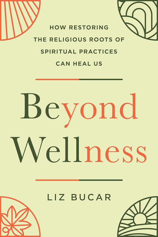 Beyond Wellness: How Restoring the Religious Roots of Spiritual Practices Can Heal Us