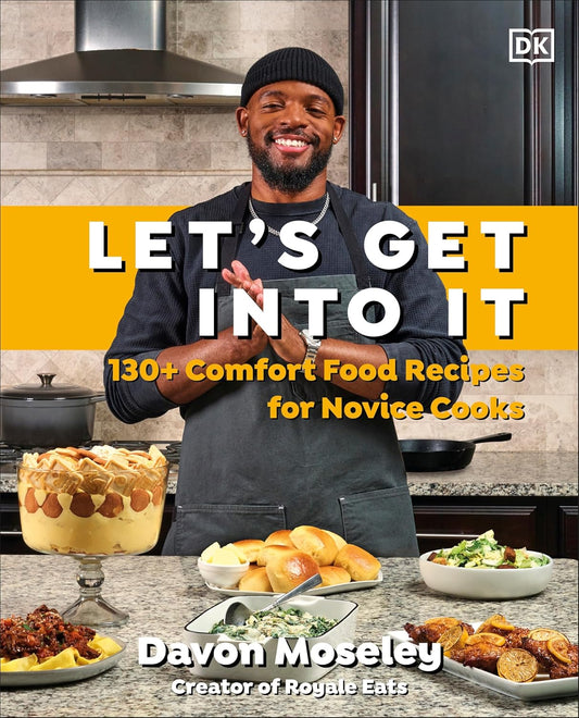 Let's Get Into It: 130+ Comfort Food Recipes for Novice Cooks