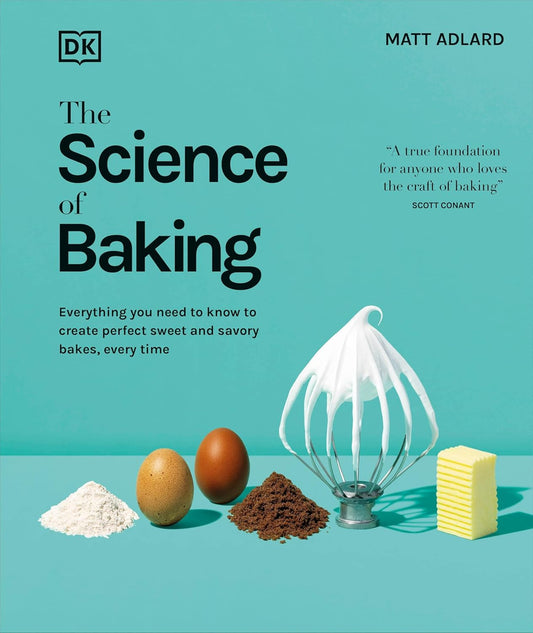 The Science of Baking: Everything You Need to Know to Create Perfect Sweet and Savory Bakes, Every Time