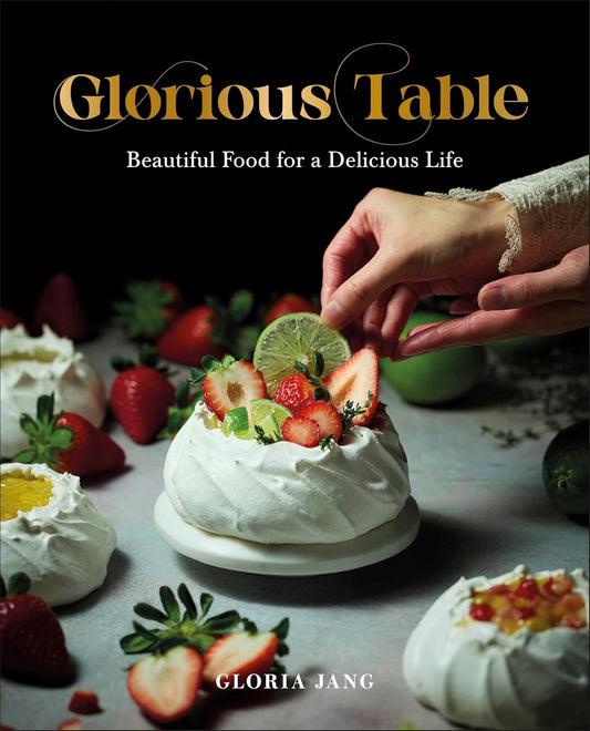 Glorious Table: Beautiful Food for a Delicious Life: A Cookbook