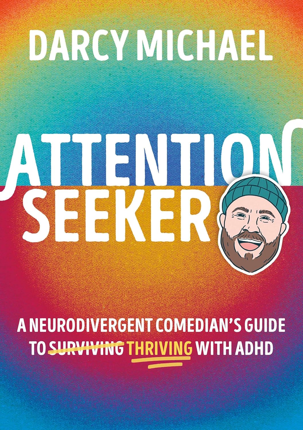 Attention Seeker: A Neurodivergent Comedian's Guide to Thriving with ADHD