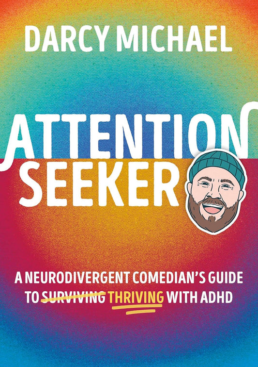 Attention Seeker: A Neurodivergent Comedian's Guide to Thriving with ADHD