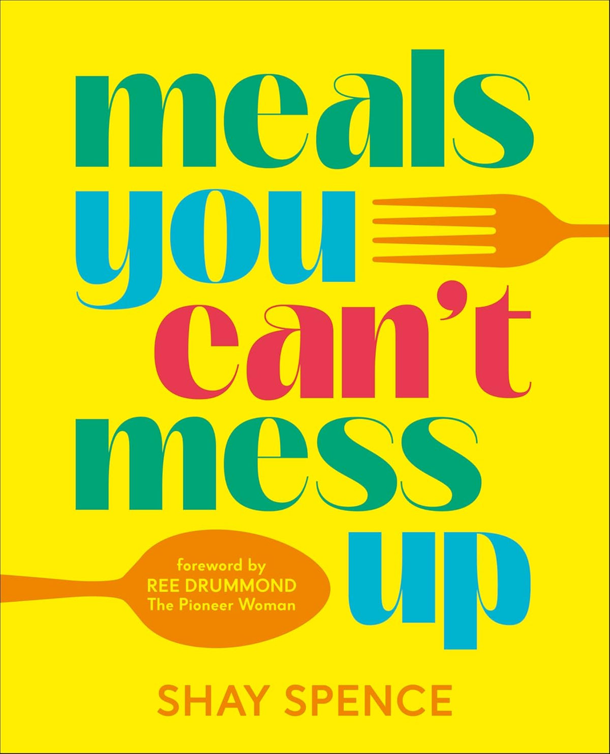 Meals You Can't Mess Up: 100+ Actually Easy Recipes for Big Flavor with Little Effort