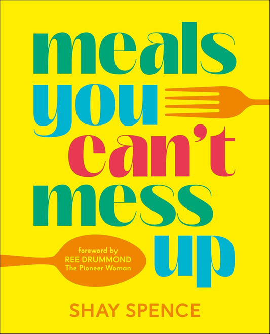 Meals You Can't Mess Up: 100+ Actually Easy Recipes for Big Flavor with Little Effort