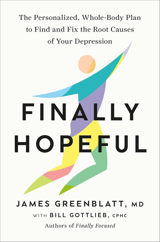 Finally Hopeful: The Personalized, Whole-Body Plan to Find and Fix the Root Causes of Your Depression