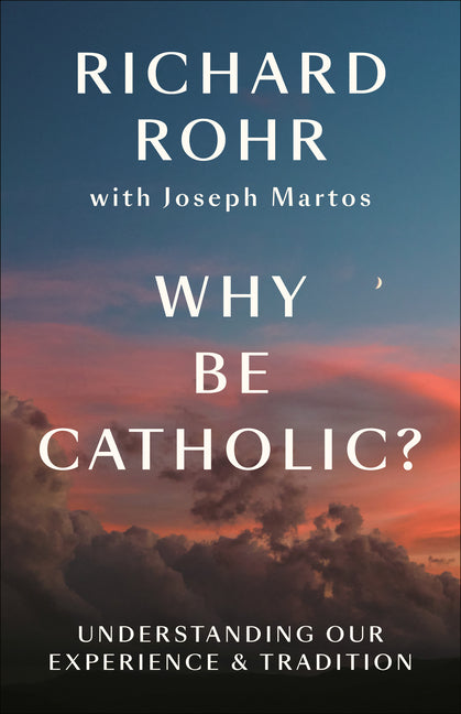 Why Be Catholic?: Understanding Our Experience & Tradition
