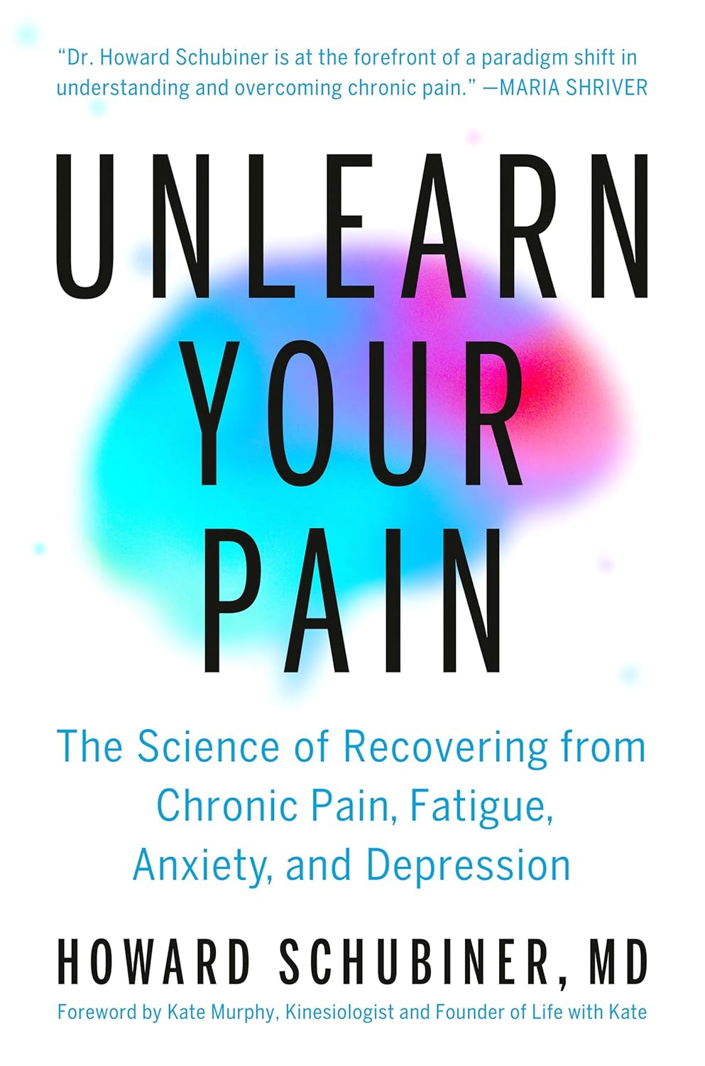 Unlearn Your Pain: The Science of Recovering from Chronic Pain, Fatigue, Anxiety, and Depression
