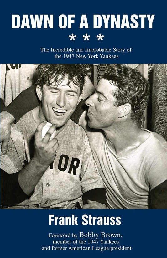 Dawn of a Dynasty: The Incredible and Improbable Story of the 1947 New York Yankees