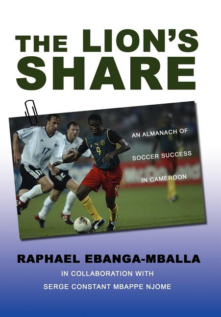 The Lion's Share: An Almanach of Soccer Success in Cameroon