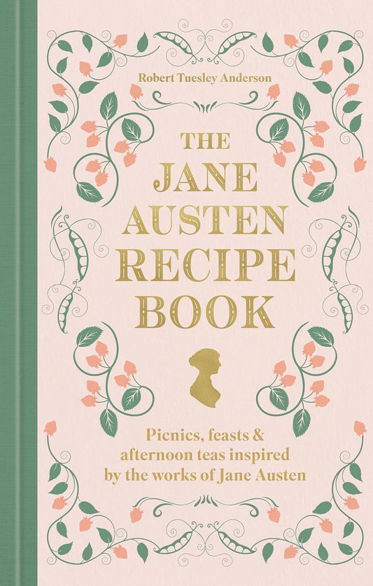The Jane Austen Recipe Book: Picnics, Feasts and Afternoon Teas Inspired by the Works of Jane Austen