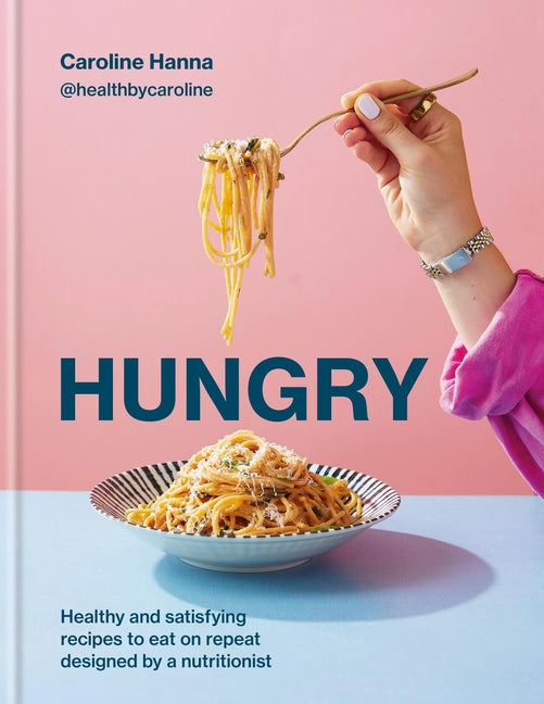 Hungry: Healthy and Satisfying Recipes to Eat on Repeat, Designed by a Nutritionist