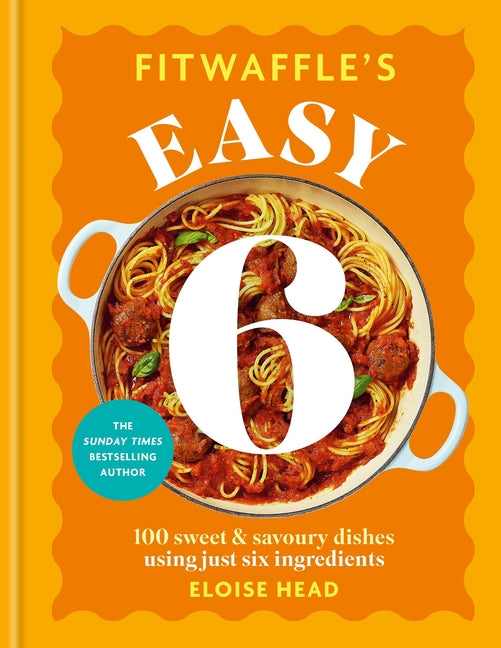 Fitwaffle's Easy 6: 100 Sweet and Savoury Dishes Using Just Six Ingredients