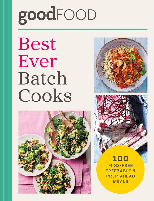 Good Food Best Ever Batch Cooks: Over 100 Fuss-Free Freezable & Prep-Ahead Meals