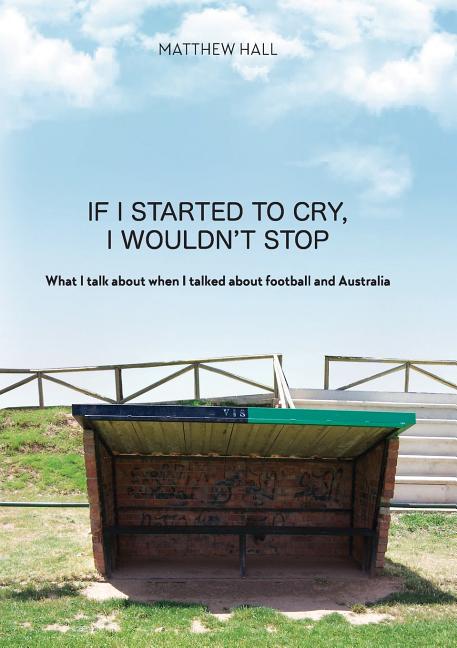 'If I started to cry, I wouldn't stop': What I talk about when I talked about football and Australia