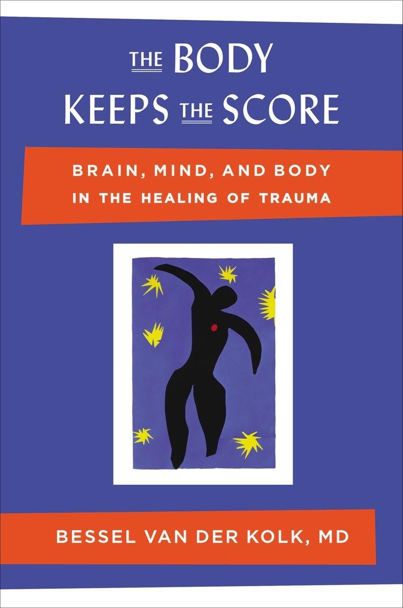 Body Keeps the Score: Brain, Mind, and Body in the Healing of Trauma