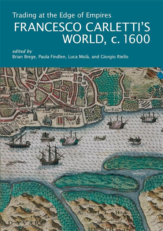 Trading at the Edge of Empires: Francesco Carletti's World, C. 1600