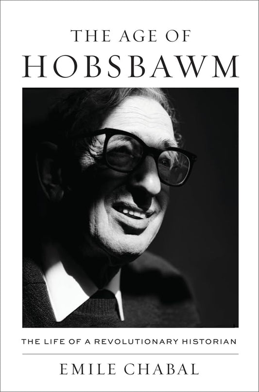 The Age of Hobsbawm: The Life of a Revolutionary Historian