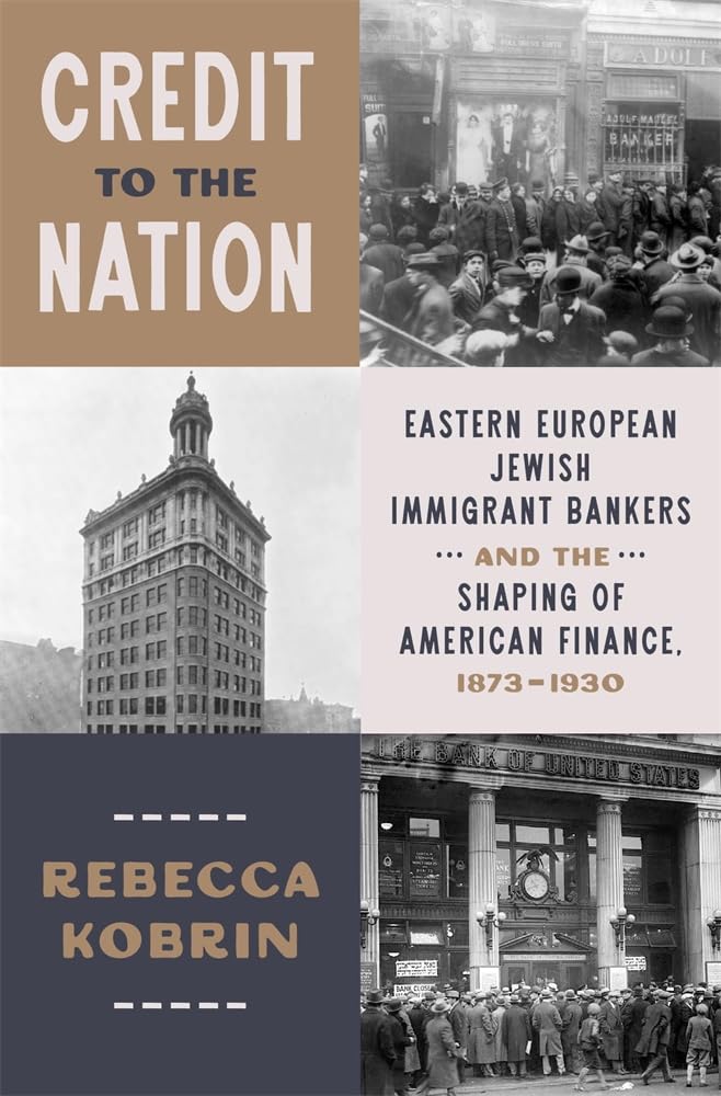 Credit to the Nation: Eastern European Jewish Immigrant Bankers and the Shaping of American Finance, 1873-1930