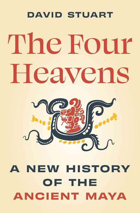 The Four Heavens: A New History of the Ancient Maya