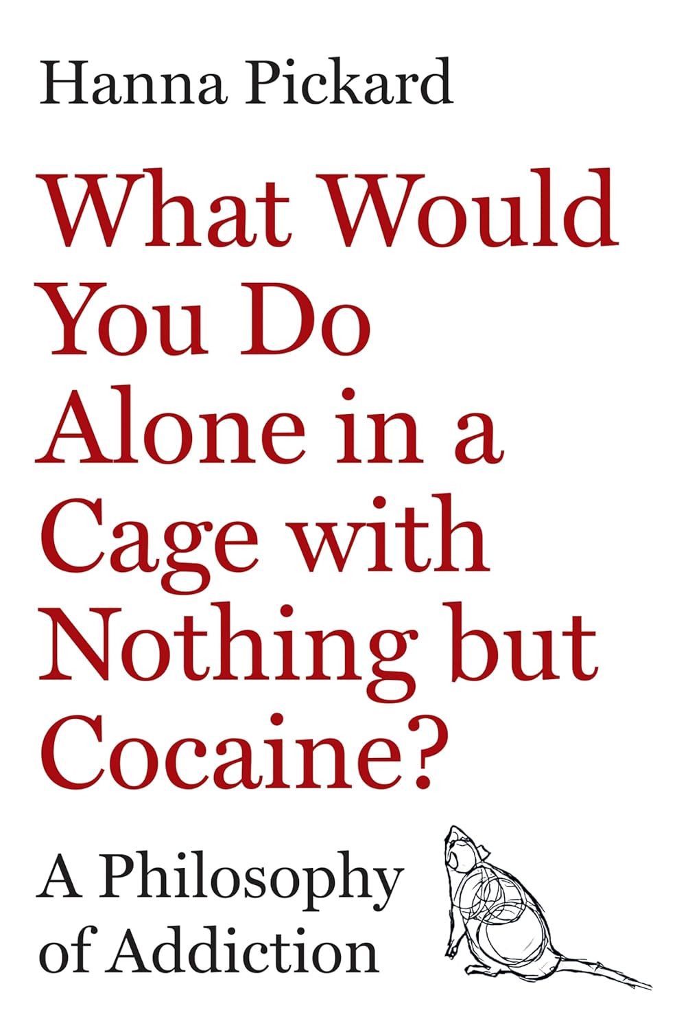 What Would You Do Alone in a Cage with Nothing But Cocaine?: A Philosophy of Addiction