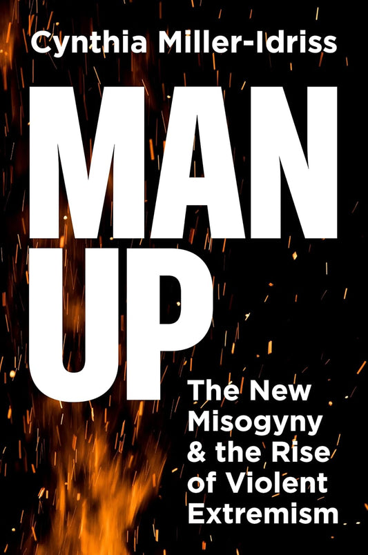 Man Up: The New Misogyny and the Rise of Violent Extremism