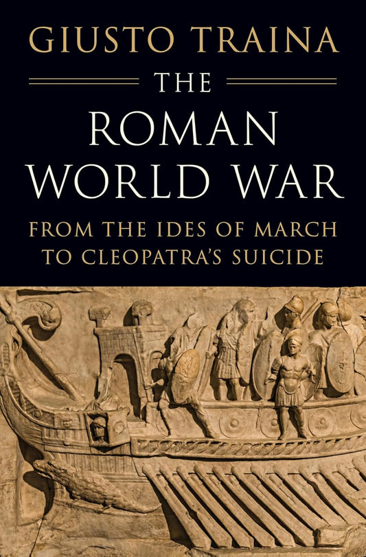 The Roman World War: From the Ides of March to Cleopatra's Suicide
