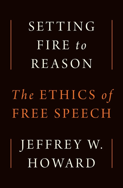 Setting Fire to Reason: The Ethics of Free Speech