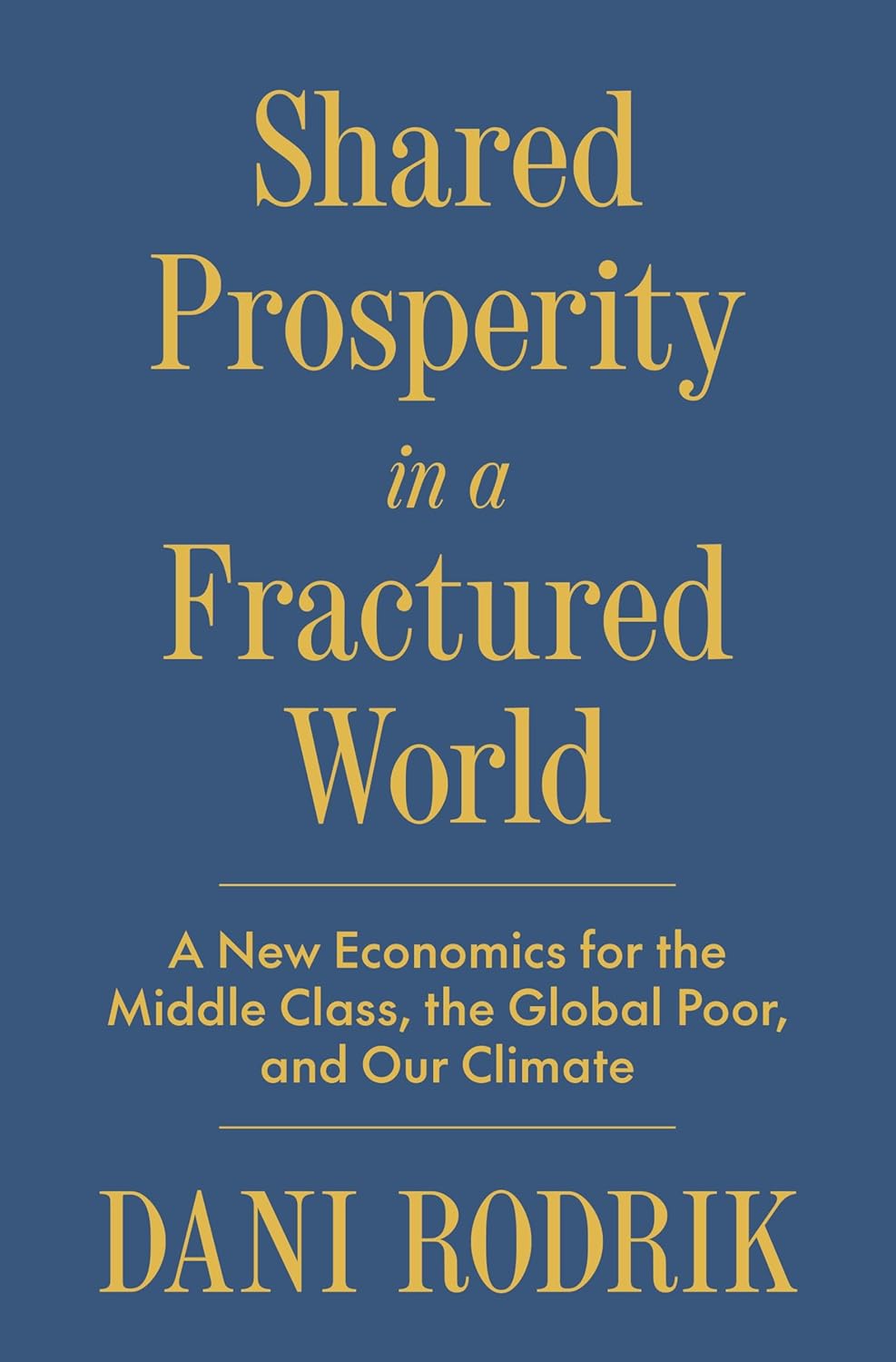 Shared Prosperity in a Fractured World: A New Economics for the Middle Class, the Global Poor, and Our Climate