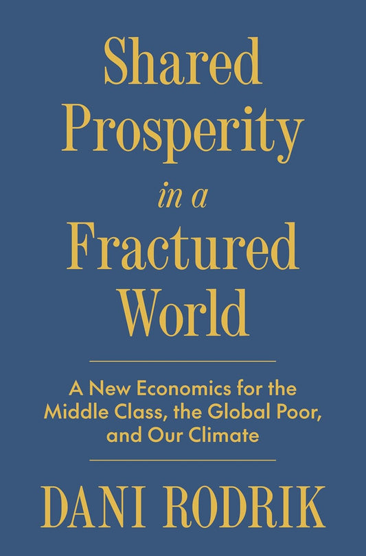 Shared Prosperity in a Fractured World: A New Economics for the Middle Class, the Global Poor, and Our Climate