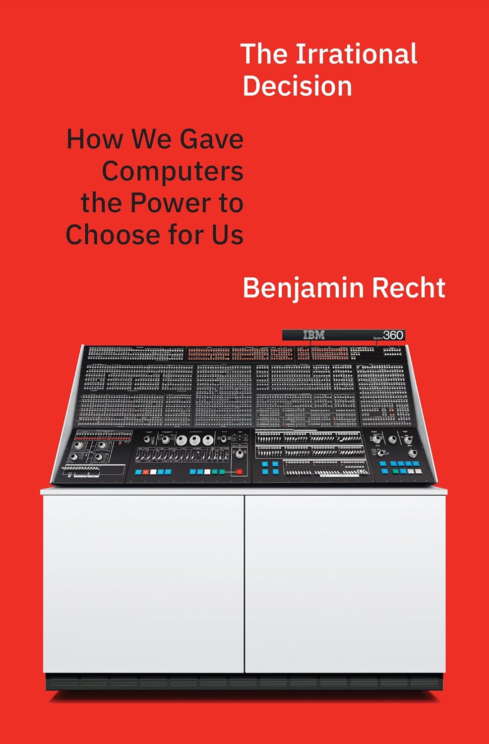 The Irrational Decision: How We Gave Computers the Power to Choose for Us