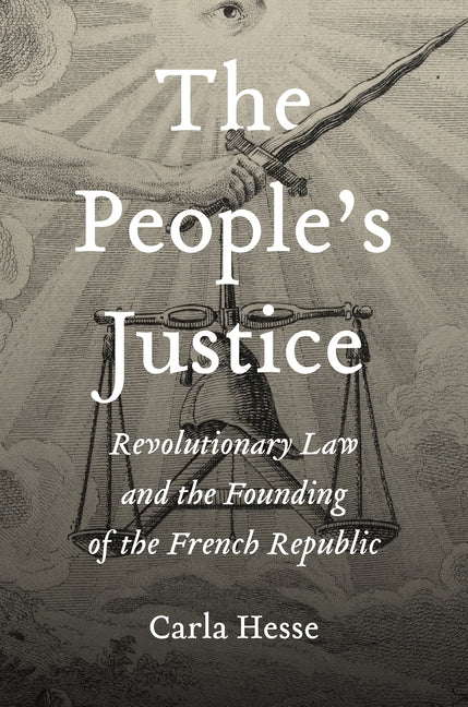The People's Justice: Revolutionary Law and the Founding of the French Republic