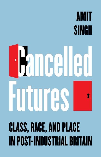 Cancelled Futures: Class, Race, and Place in Post-Industrial Britain