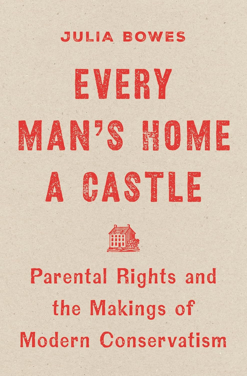 Every Man's Home a Castle: Parental Rights and the Makings of Modern Conservatism