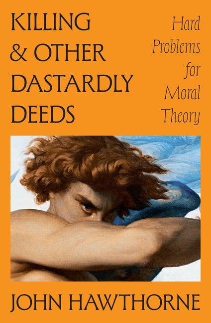Killing and Other Dastardly Deeds: Hard Problems for Moral Theory